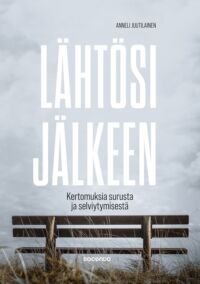 Kirjan kansi: Lähtösi jälkeen : kertomuksia surusta ja selviytymisestä.