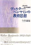 ヴァルター・ベンヤミンの教育思想-メディアのなかの教育_今井康雄