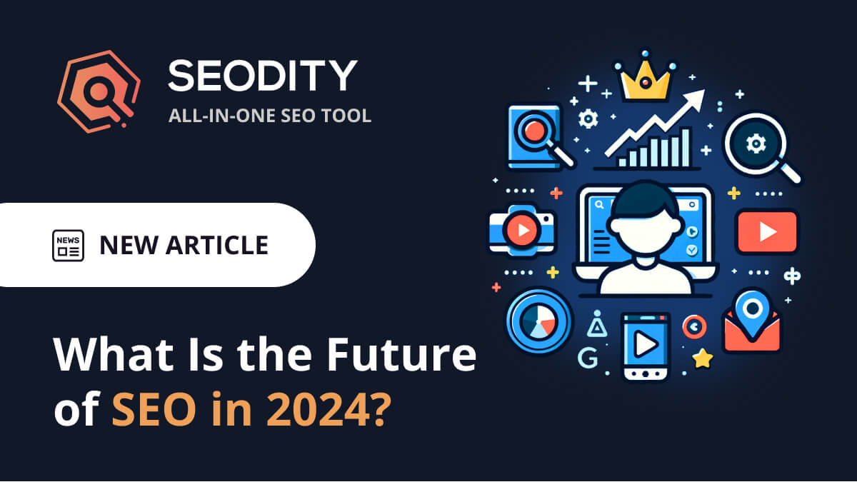 What Is the Future of SEO in 2024? Understanding Critical Trends