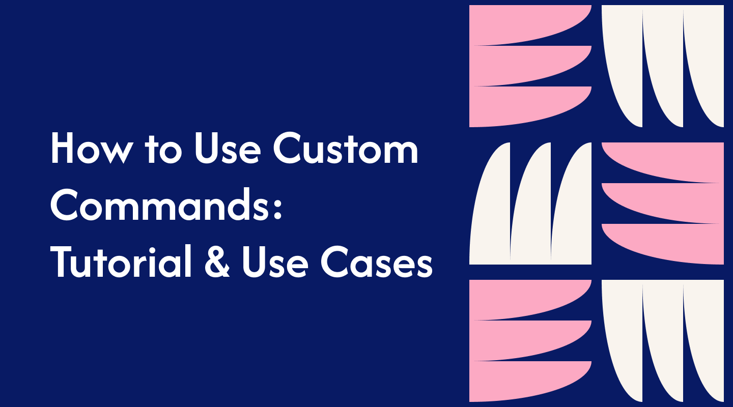 How to Use Custom Commands: Tutorial &amp; Use Cases