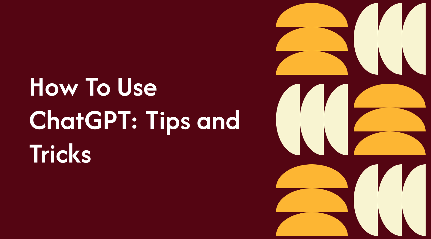 How To Use ChatGPT: Tips and Tricks