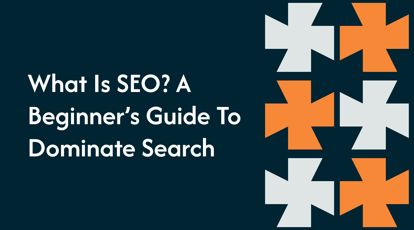 What Is SEO? A Beginner’s Guide To Dominate Search