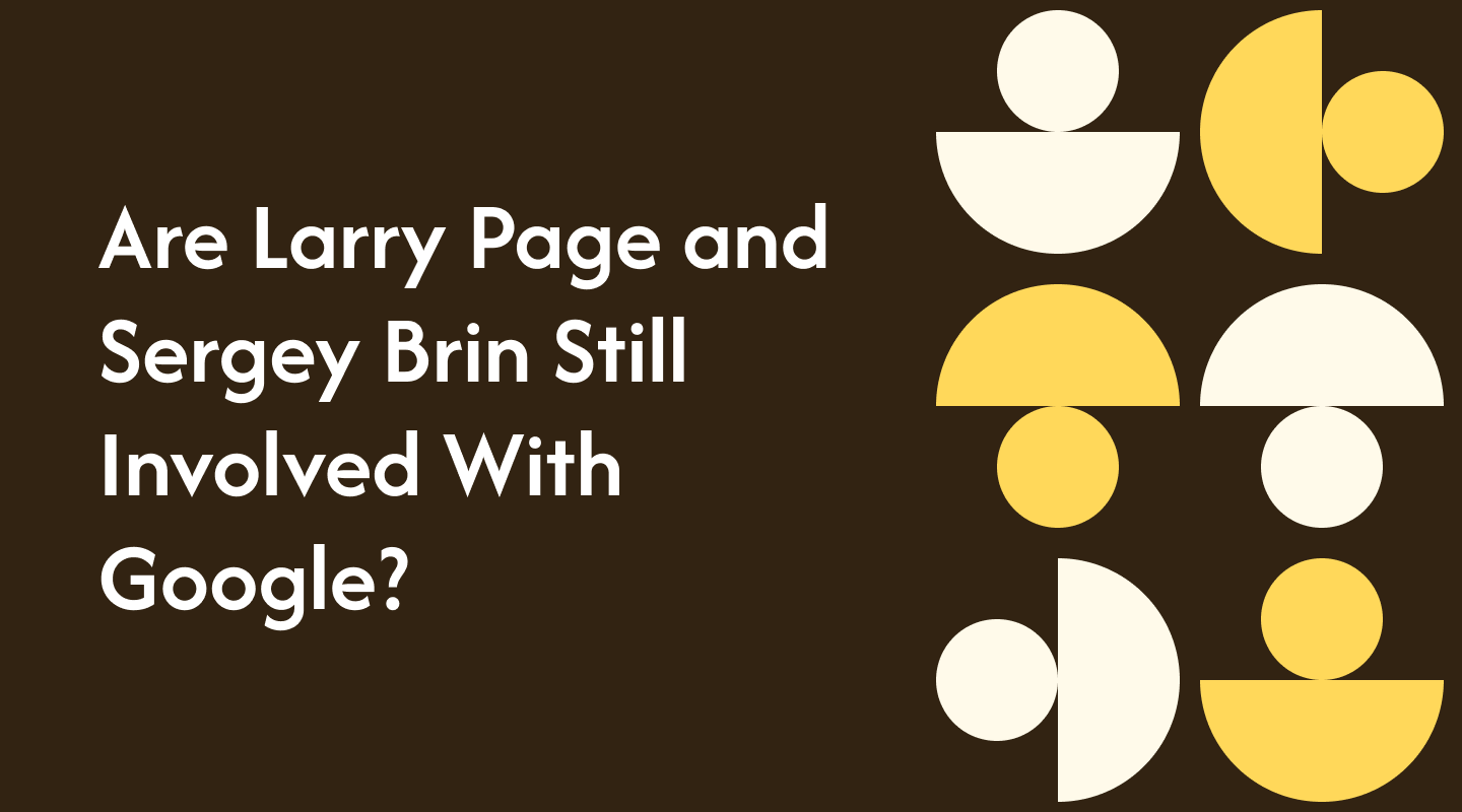 Are Larry Page and Sergey Brin Still Involved With Google?