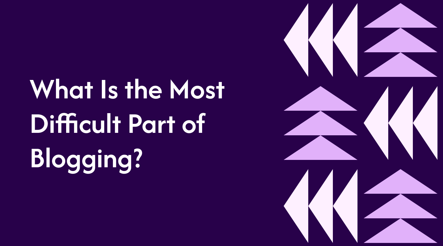 What Is the Most Difficult Part of Blogging?