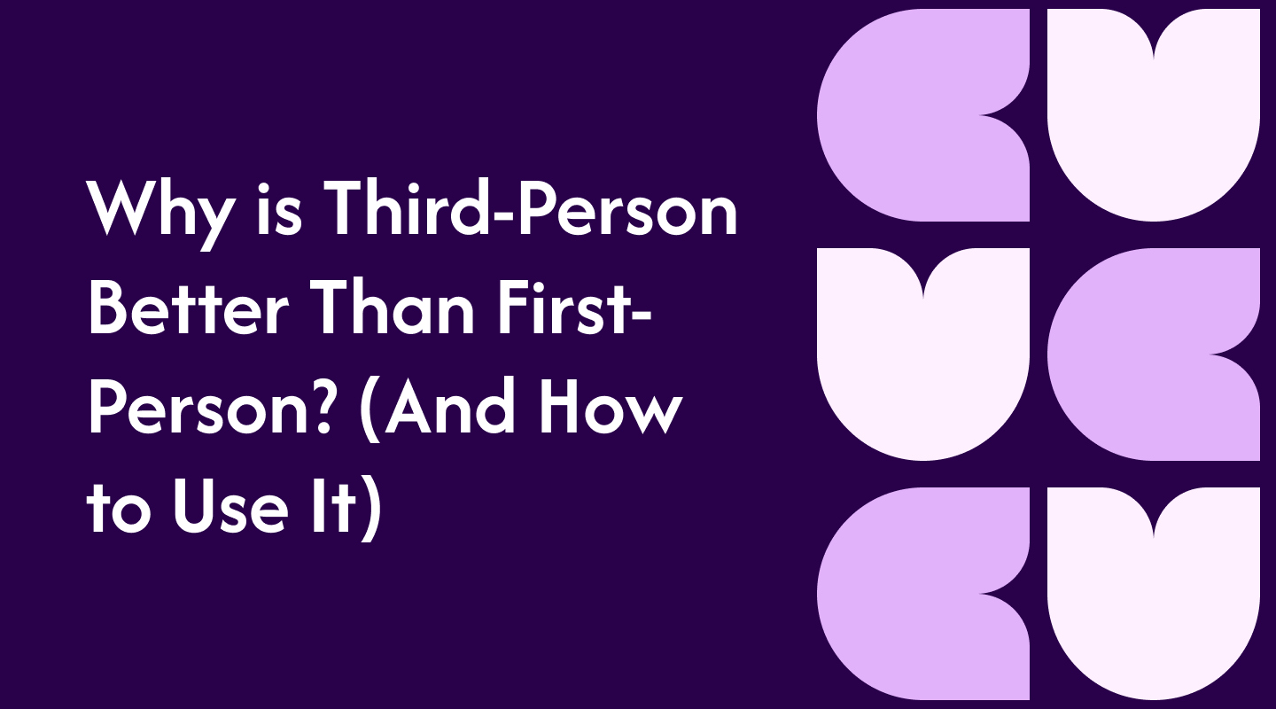 Why is Third-Person Better Than First-Person? (And How to Use It)