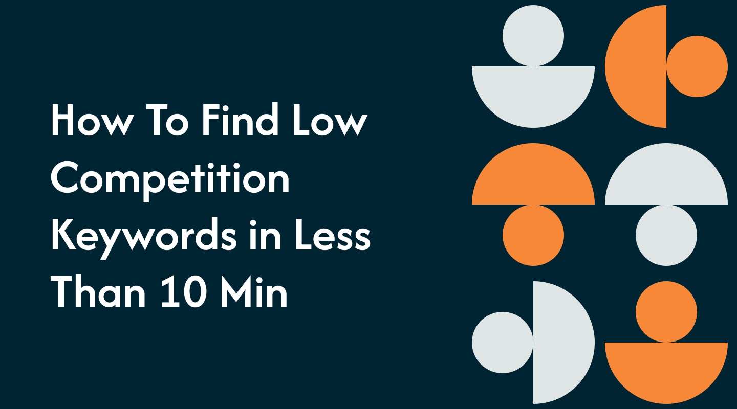 How To Find Low Competition Keywords in Less Than 10 Min