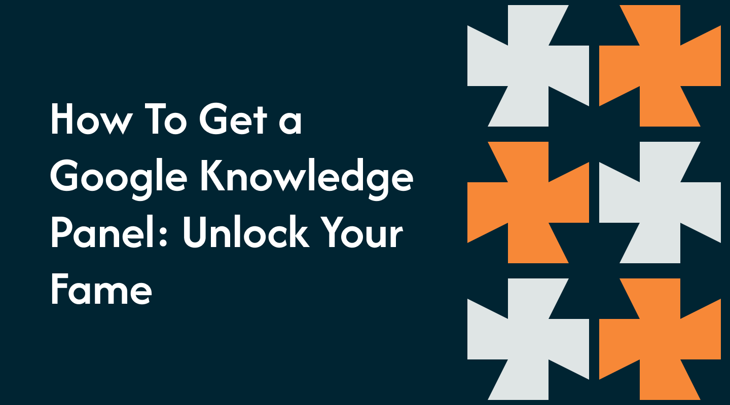 How To Get a Google Knowledge Panel: Unlock Your Fame