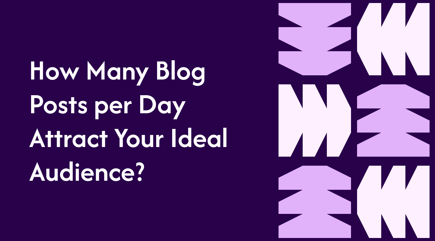 How Many Blog Posts per Day Attract Your Ideal Audience?