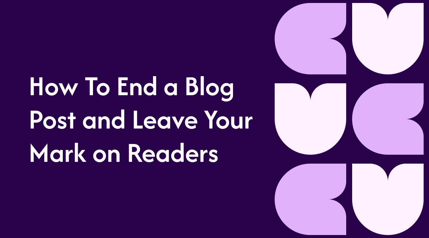 How To End a Blog Post and Leave Your Mark on Readers