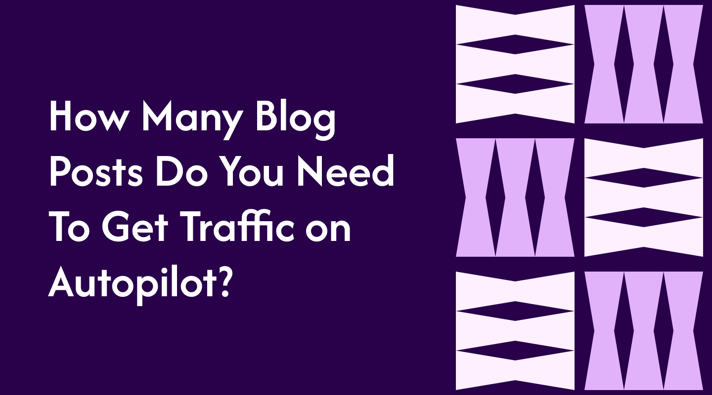 How Many Blog Posts Do You Need To Get Traffic on Autopilot?