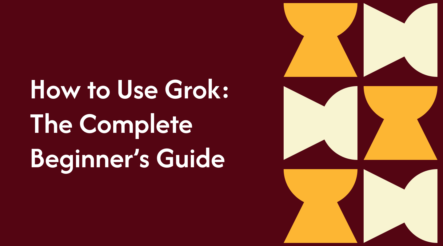 How to Use Grok: The Complete Beginner’s Guide