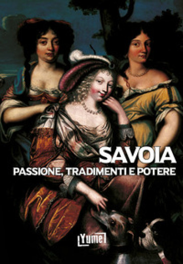 Savoia. Passione, Tradimenti E Potere