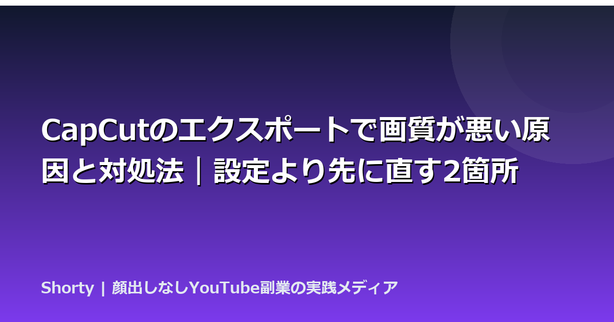 CapCutのエクスポートで画質が悪い原因と対処法｜設定より先に直す2箇所のアイキャッチ画像