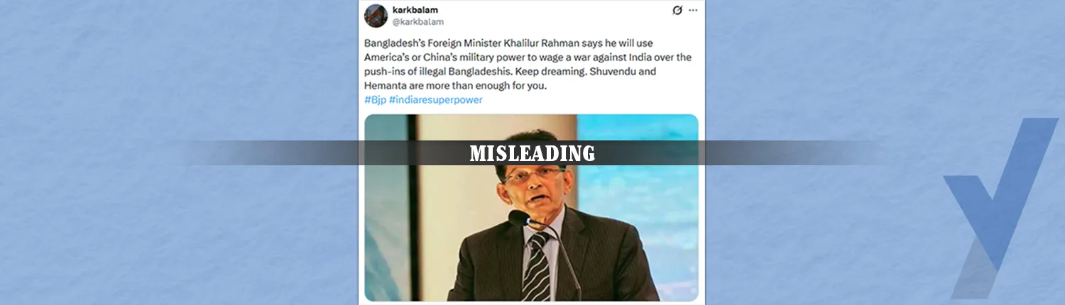 Fact-Check: Foreign Minister Khalilur Rahman Did Not Threaten War Against India Over Push-In Incidents