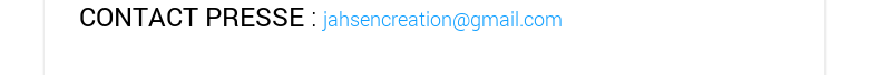 CONTACT PRESSE : jahsencreation@gmail.com 