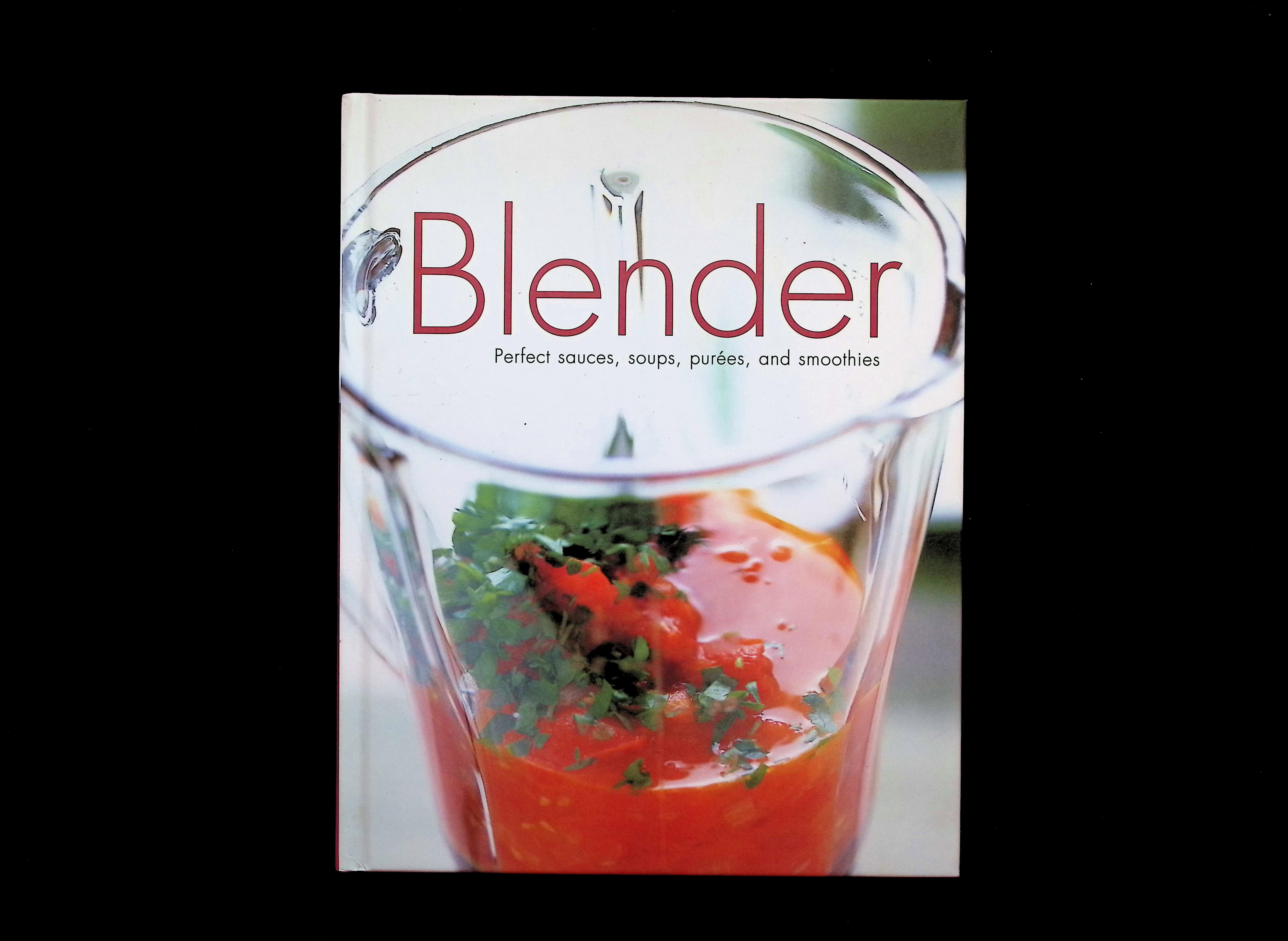 Blender: Perfect sauces, soups, purées, and smoothies