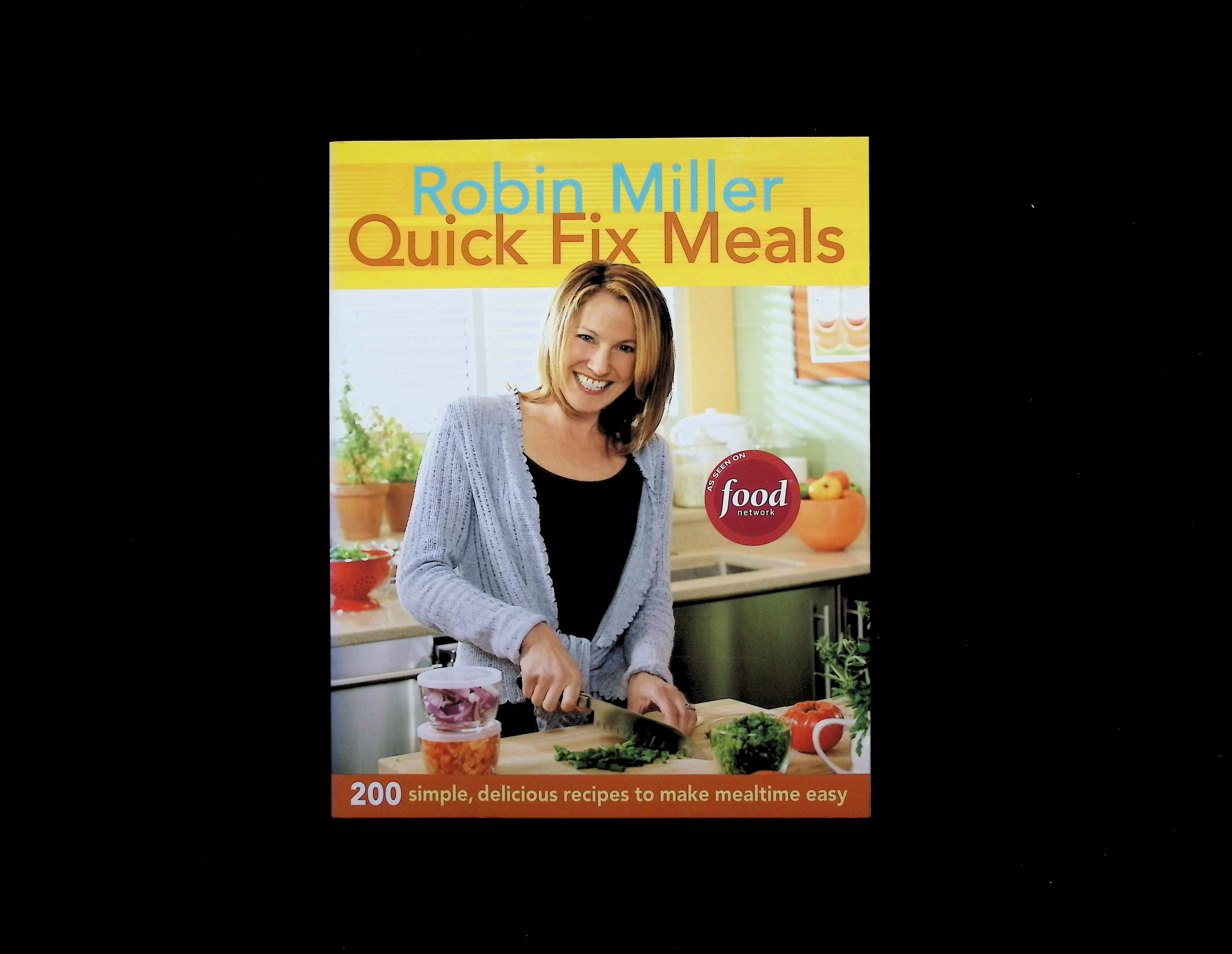 Robin Miller Quick Fix Meals: 200 Simple, Delicious Recipes to Make Mealtime Easy