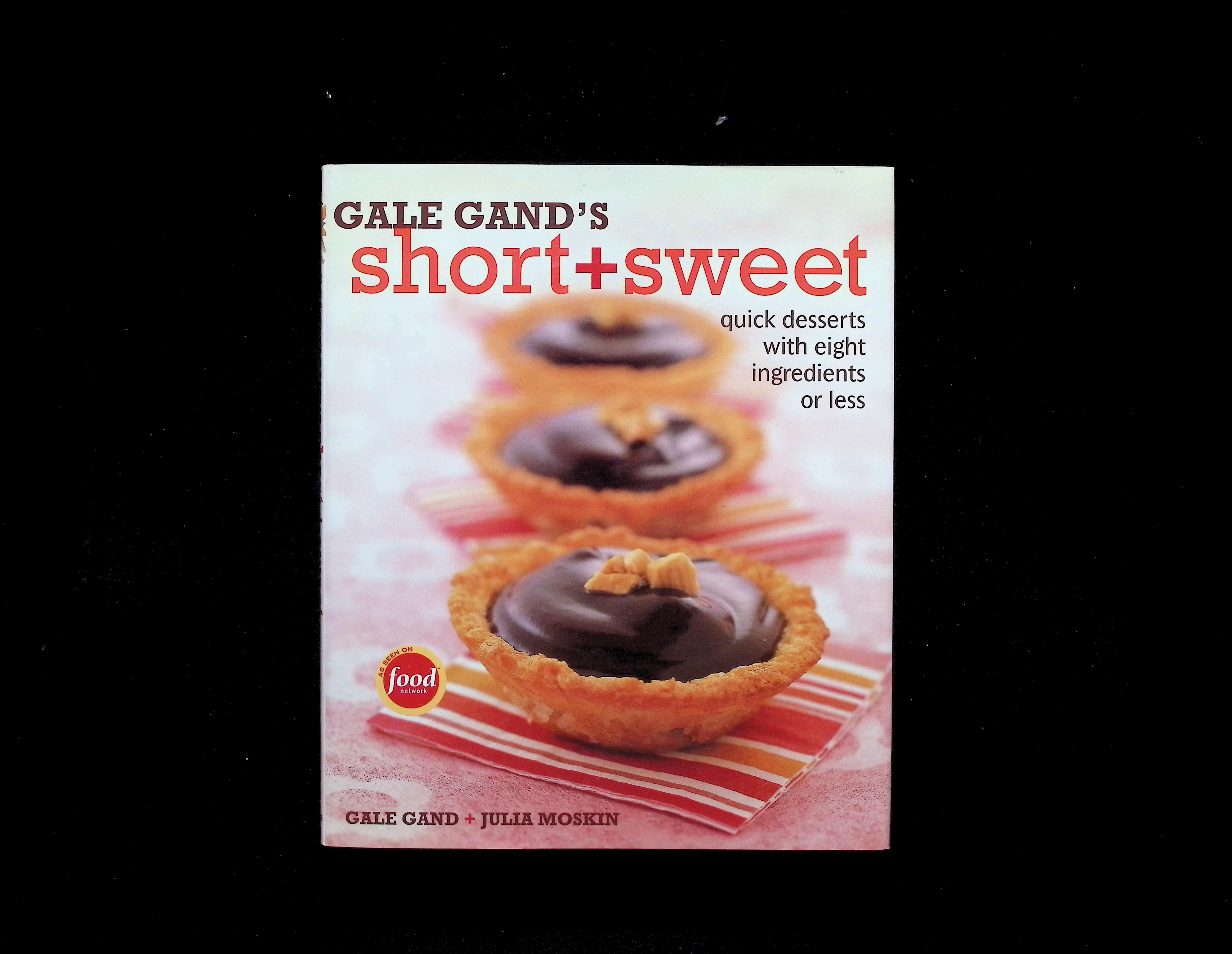 Gale Gand's Short + Sweet: Quick Desserts with Eight Ingredients or Less