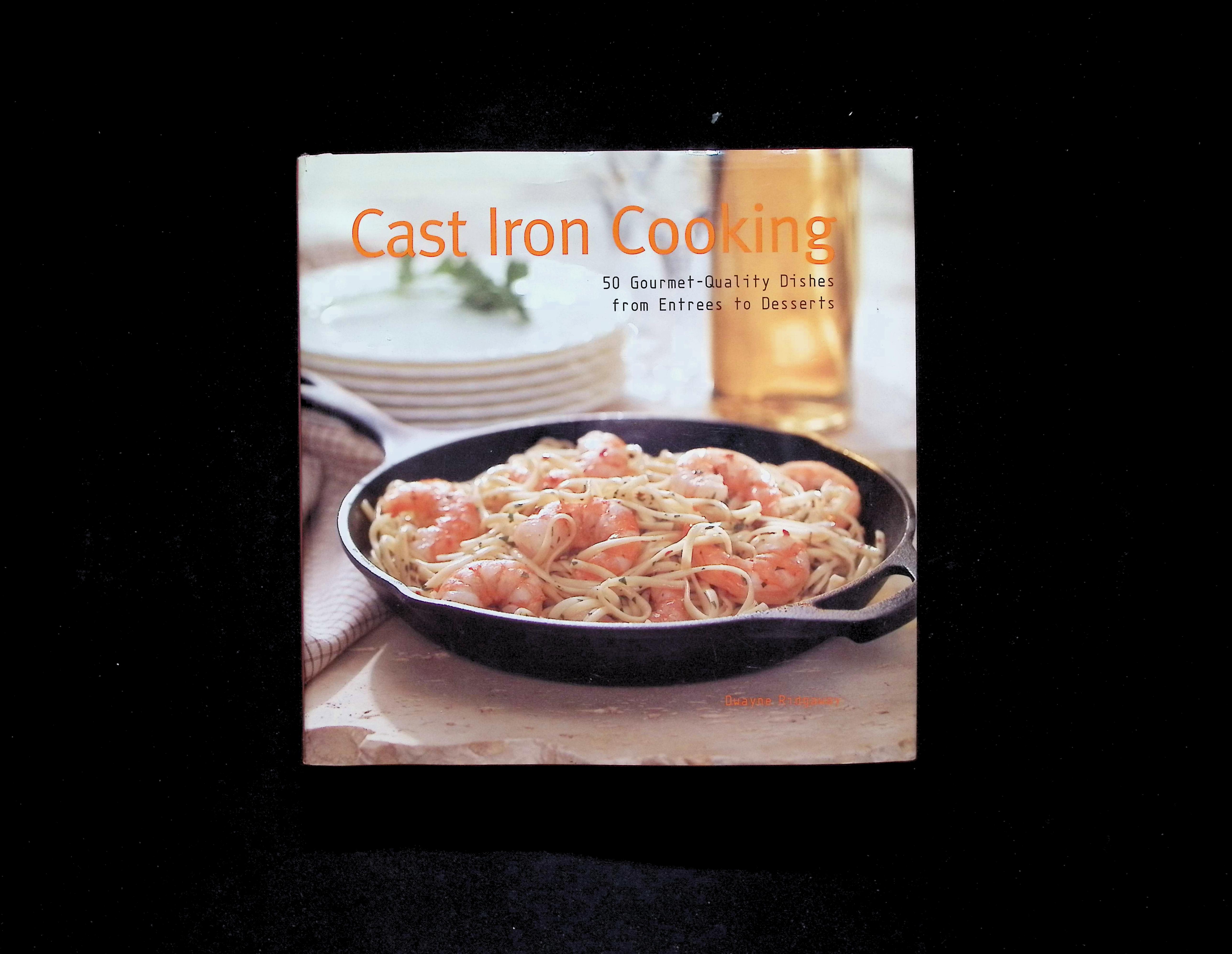 Cast Iron Cooking: 50 Gourmet-Quality Dishes from Entrees to Desserts