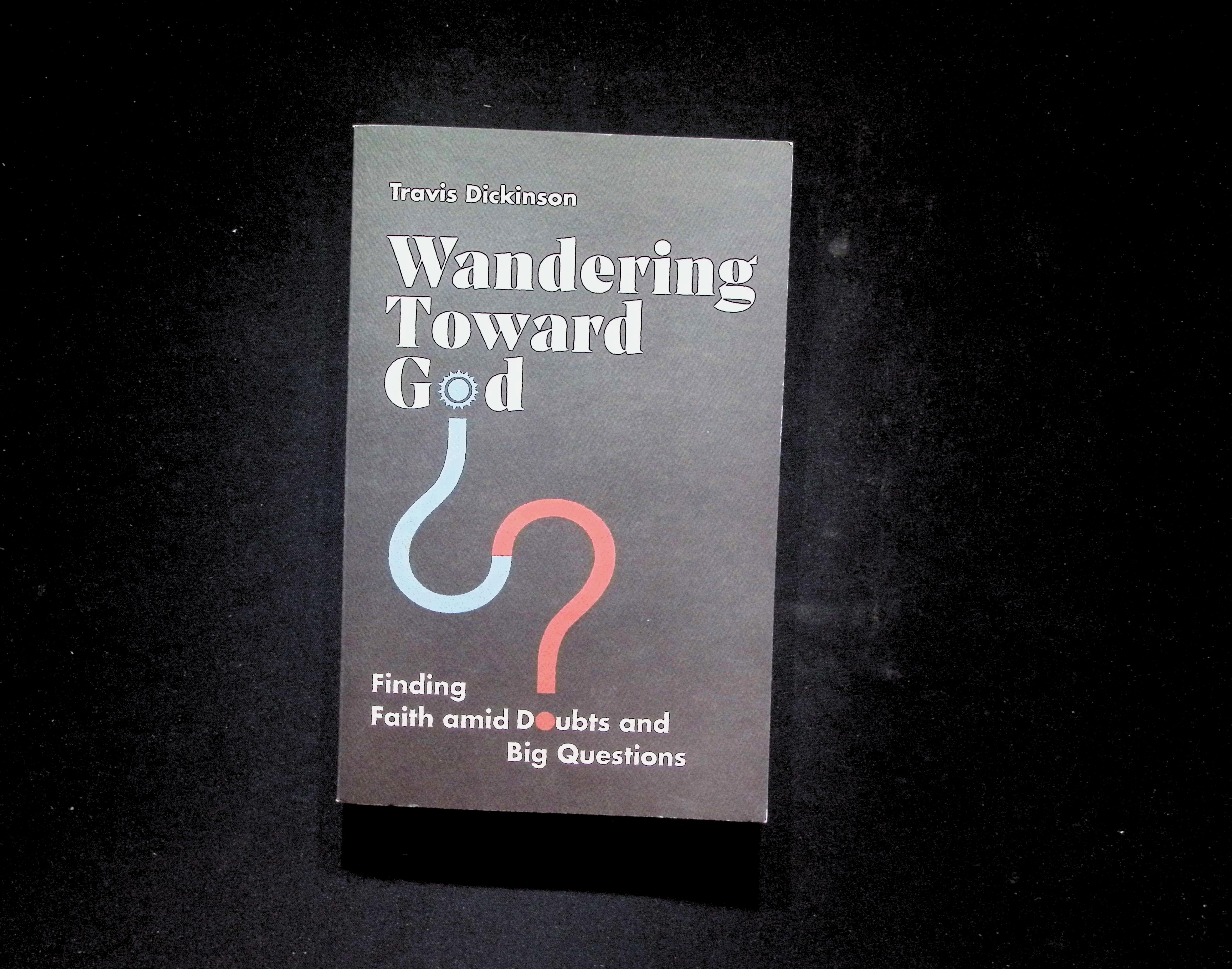 Wandering Toward God: Finding Faith amid Doubts and Big Questions