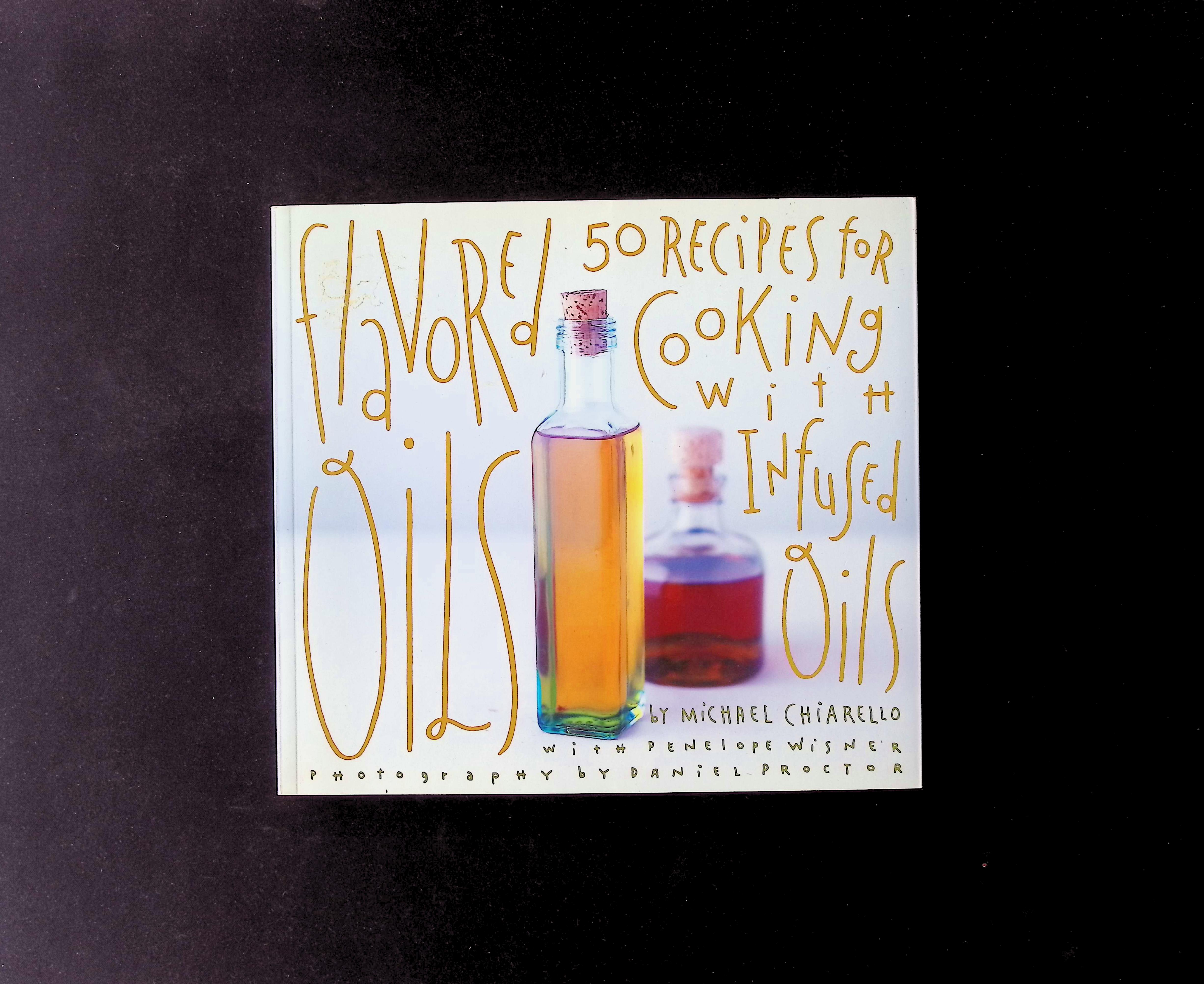 Flavored Oils: 50 Recipes for Cooking with Infused Oils