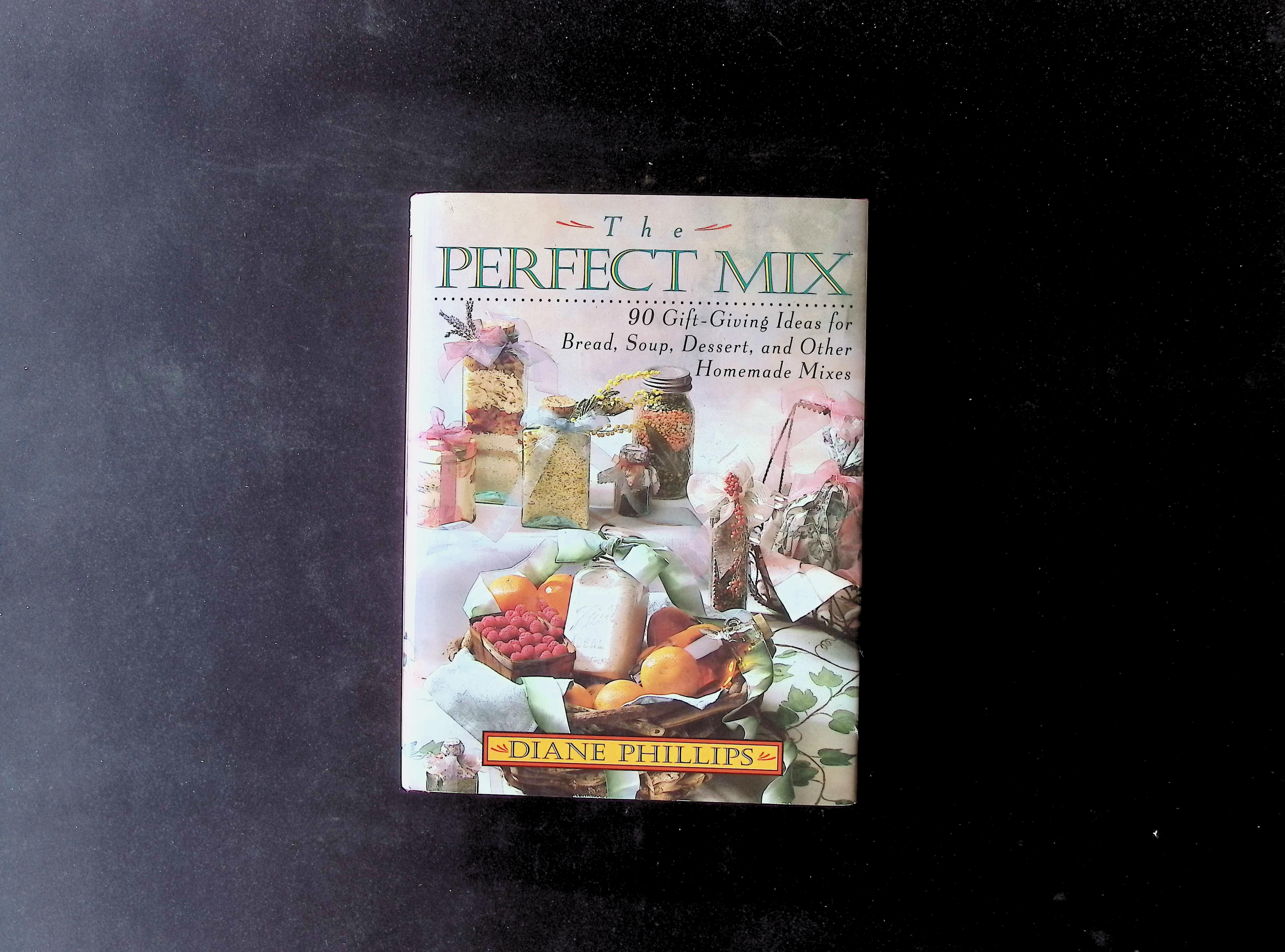 The Perfect Mix: 90 Gift-Giving Ideas for Bread, Soup, Dessert, and Other Homemade Mixes