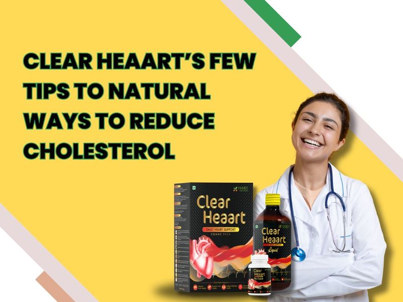 Clear Heaart’s Few Tips To Natural Ways to Reduce Cholesterol