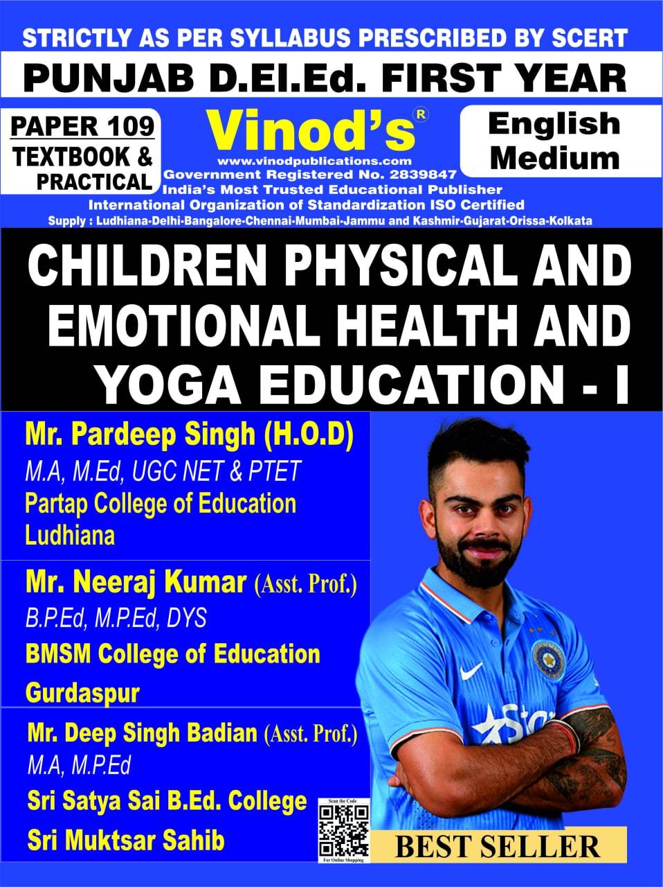 Vinod 109 (E) Book - Children Physical and Emotional Health and Yoga Education - 1 (E) D.El.Ed 1st Year Book - VINOD PUBLICATIONS ; CALL 9218219218 - Deep Singh Badian Assistant Professor Sri Satya Sai B.Ed. College, Pardeep Singh Head of Department Partap College of Education, Neeraj Kumar Assistant Professor BMSM College of Education