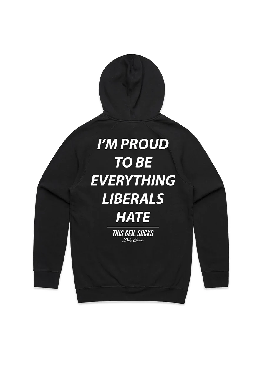 Proud To Be Everything Liberals Hate Hoodie