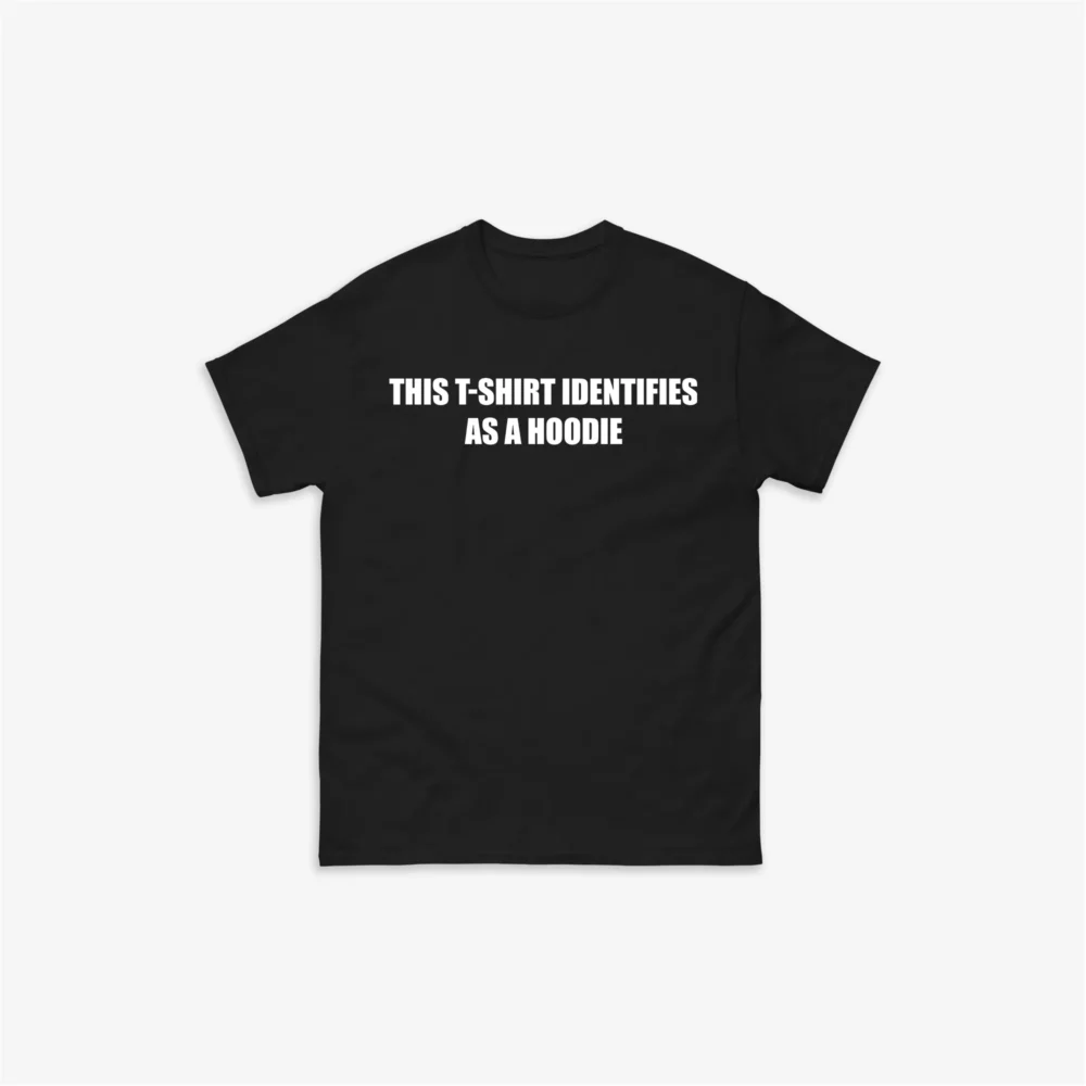 This T-Shirt Identifies As a Hoodie T-Shirt