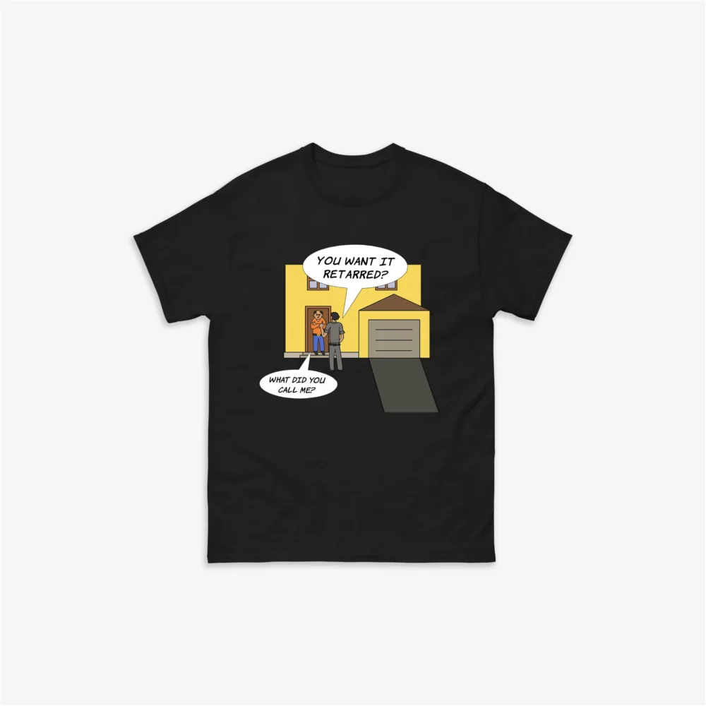 You Want It Retarred? T-Shirt