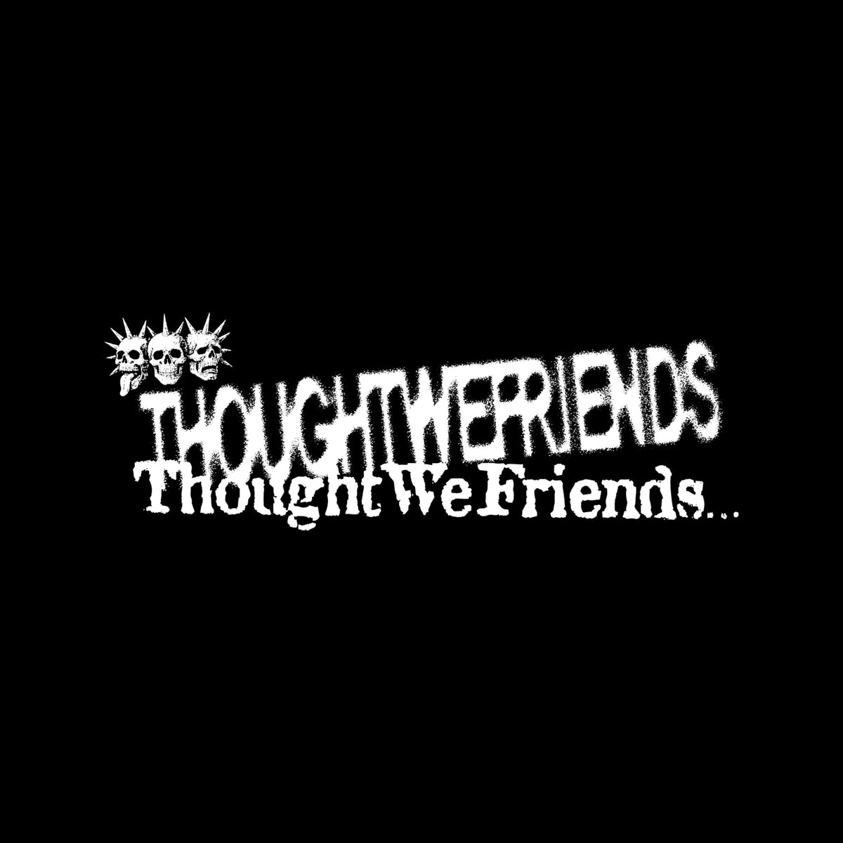 Thought We Friends