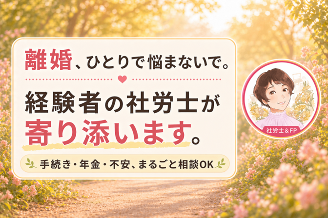 離婚、ひとりで悩まないで。
経験者の社労士が寄り添います。