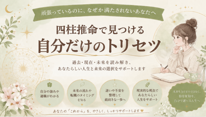 モヤモヤするあなたへ
四柱推命で見つける"自分のトリセツ"