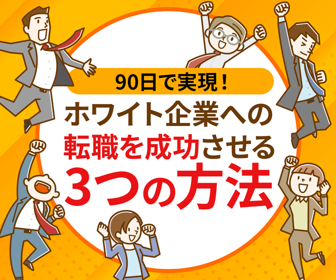 90日で実現！人生を変えるため、ホワイト企業へ転職するには