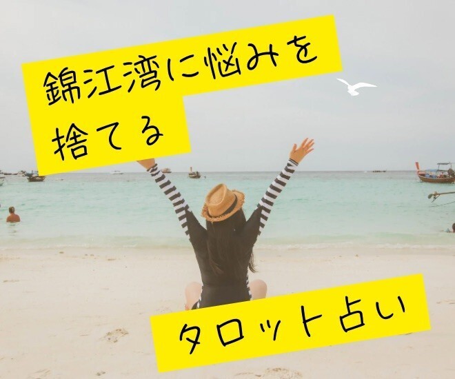 【タロット占い】悩みはさっさと錦江湾に捨てて行動しよう！
