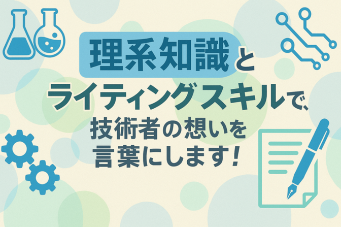 理系知識とライティングスキルで、技術者の想いを言葉にします！