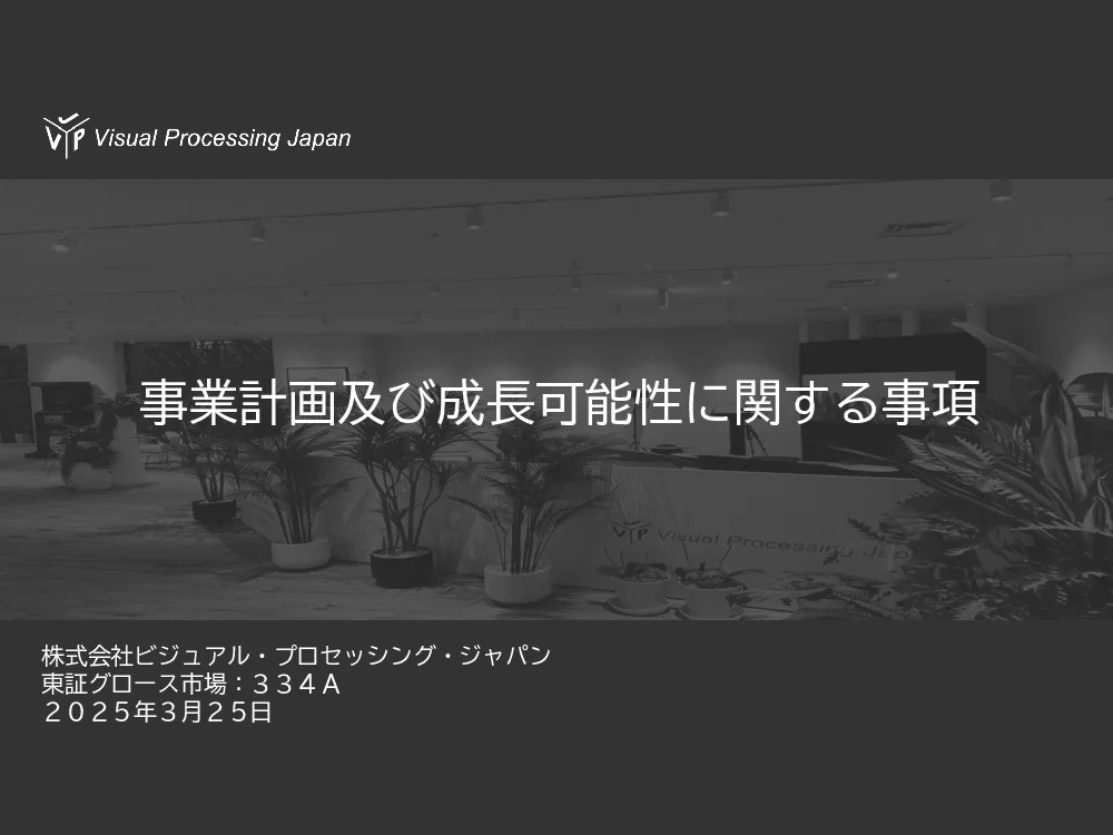 株式会社ビジュアル・プロセッシング・ジャパン - 事業計画及び成長可能性に関する事項