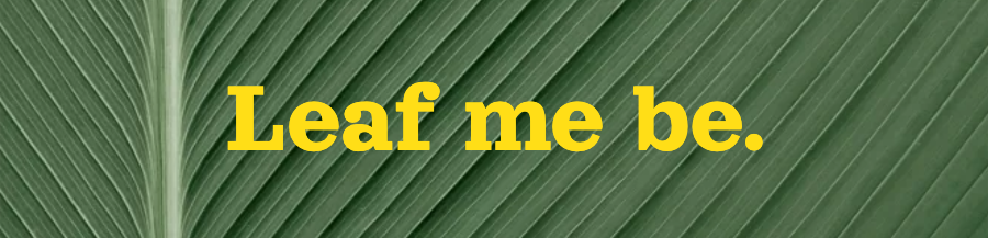 Leaf me be