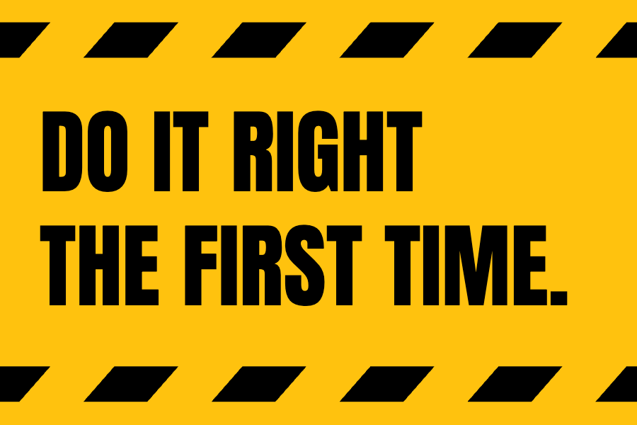 Do it right the first time