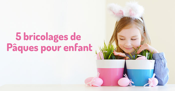 Bricolage de Pâques pour enfant : 6 idées créatives