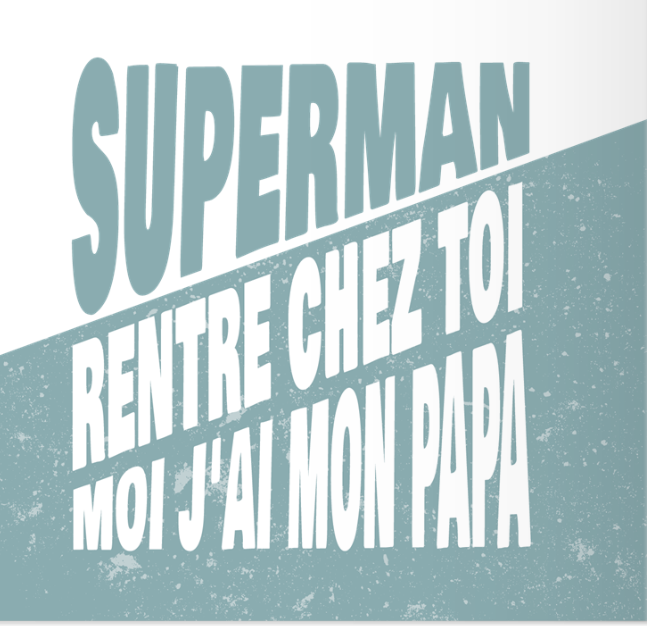 citation fête des pères "Super man, rentre chez toi, moi j'ai mon papa"