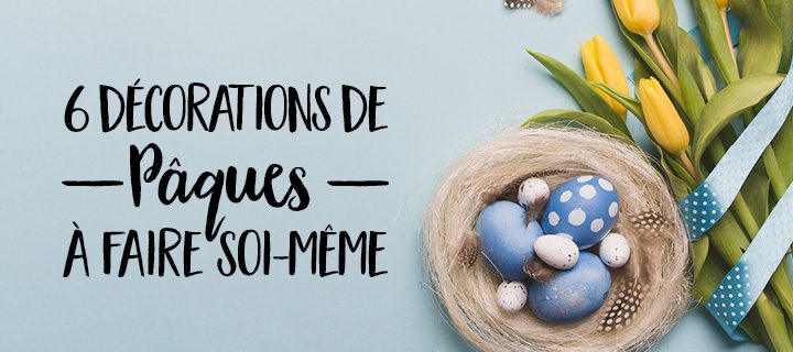 Déco de Pâques à faire soi-même : 6 idées pleines de flair