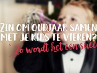 Zin om oudjaar samen met je kids te vieren? Zo wordt het een succes!