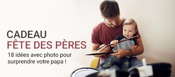 Cadeau fête des pères : 18 idées avec photo pour surprendre votre papa !