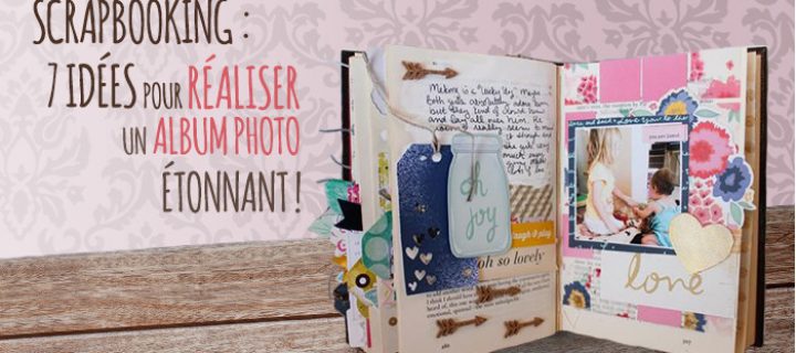 7 idées pour un album photo scrapbooking détonant !