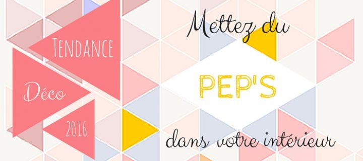 Tendance déco 2016 : des idées qui donnent du pep’s à votre intérieur !