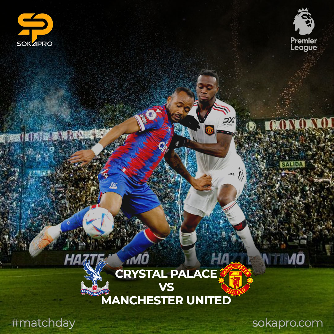 sokapro-Crystal Palace vs Manchester United: Will the Red Devils continue with their new founded winning spirit?