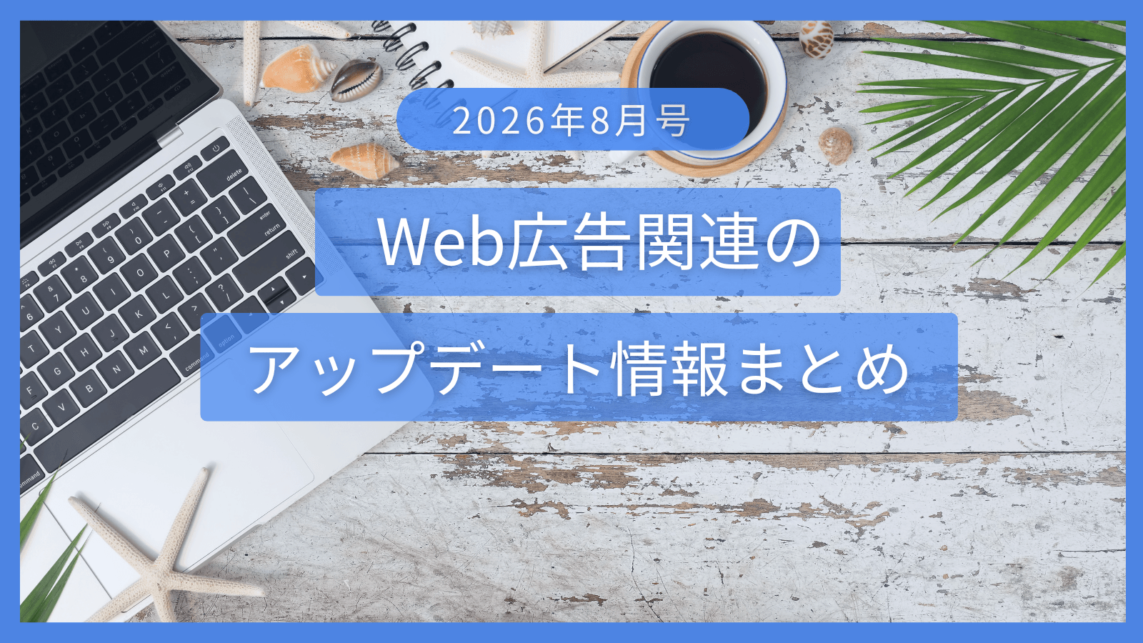 【2026年8月号】Web広告関連のアップデート情報まとめ