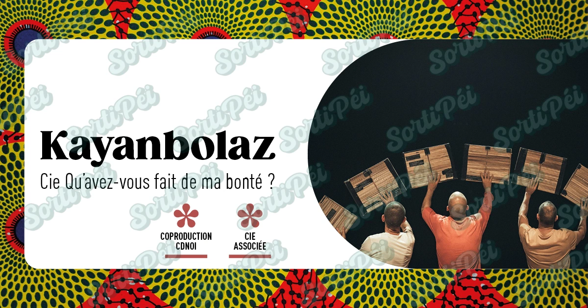 Spectacle - KAYANBOLAZ - Qu'avez-vous fait de ma bonté ?
